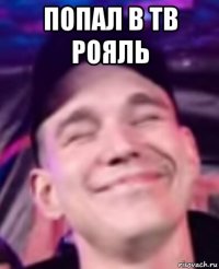 попал в тв рояль 