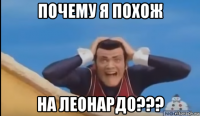 почему я похож на леонардо???