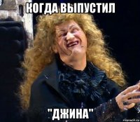 когда выпустил "джина"
