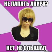 не лапать акиру? нет, не слышал