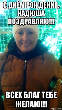 с днём рождения, надюша поздравляю!!! всех благ тебе желаю!!!