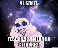 че блять тебе надо у меня на стеньке?!