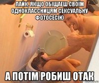 лайк, якщо обіщаеш своїм одноклассницям сексуальну фотосесію а потім робиш отак