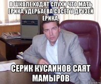 в школе ходят слухи что мать ерика удербаева сосёт у друзей ерика. серик кусаинов саят мамыров