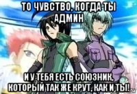 то чувство, когда ты админ и у тебя есть союзник, который так же крут, как и ты!