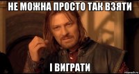 не можна просто так взяти і виграти