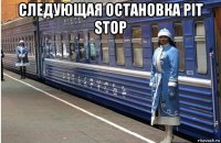 следующая остановка pit stop 