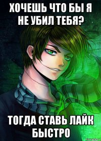 хочешь что бы я не убил тебя? тогда ставь лайк быстро