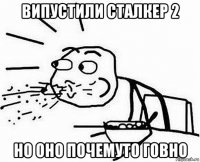 випустили сталкер 2 но оно почемуто говно