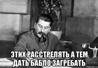  этих расстрелять а тем дать бабло загребать