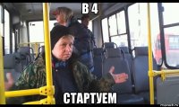в 4 стартуем