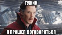 тужик я пришел договориться