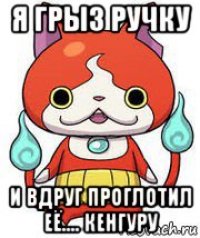 я грыз ручку и вдруг проглотил её.... кенгуру