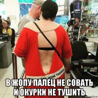  в жопу палец не совать и окурки не тушить