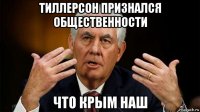 тиллерсон признался общественности что крым наш
