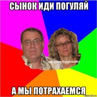 сынок иди погуляй а мы потрахаемся