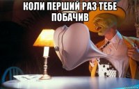 коли перший раз тебе побачив 