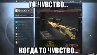 то чувство... когда то чувство...