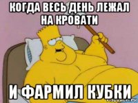 когда весь день лежал на кровати и фармил кубки