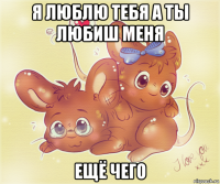 я люблю тебя а ты любиш меня ещё чего