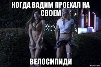 когда вадим проехал на своем велосипиди