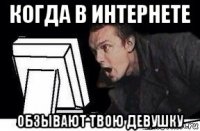 когда в интернете обзывают твою девушку