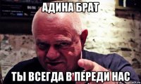 адина брат ты всегда в переди нас