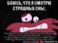 боюсь, что я смотрю страшные сны, а мне снилось, что по телевизору на флешке шел мультик и в нём снился тот же сон. в конце мултика я вижу, что это сон кого-нибудь. зашёл в комнату один человек и съел мыло, а рядом с ним кто-то танцевал и он превратился в белую кошку. что-то жизнь не бурлит!