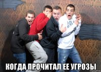  когда прочитал ее угрозы
