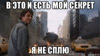 в это и есть мой секрет я не сплю