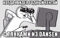 когда увидел годный хентай с тянками из dansen