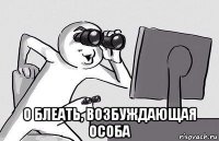  о блеать, возбуждающая особа