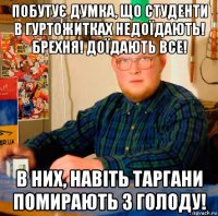 побутує думка, що студенти в гуртожитках недоїдають! брехня! доїдають все! в них, навіть таргани помирають з голоду!