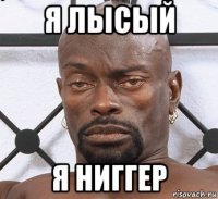 я лысый я ниггер