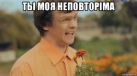 ты моя неповторіма 