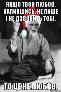 якщо твоя любов, напившись, не пише і не дзвонить тобі, то це не любов.
