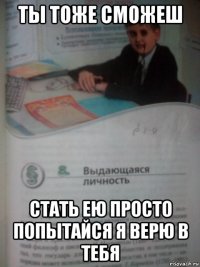 ты тоже сможеш стать ею просто попытайся я верю в тебя
