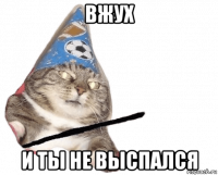 вжух и ты не выспался
