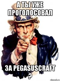 а ты уже проголосовал за pegasuscraft ?