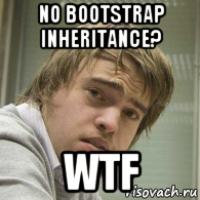 no bootstrap inheritance? wtf