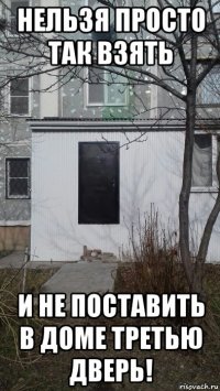 нельзя просто так взять и не поставить в доме третью дверь!