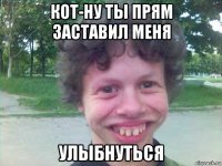 кот-ну ты прям заставил меня улыбнуться