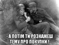  - а потім ти розкажеш тему про покупки !