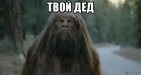 твой дед 