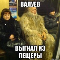 валуев выгнал из пещеры