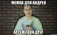 мемка для андрея артем твой друг