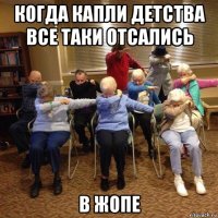 когда капли детства все таки отсались в жопе