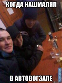когда нашмалял в автовогзале