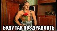  буду так поздравлять