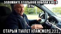 запомните аталыков коблан у него есть старый туалет хлам мерс 222